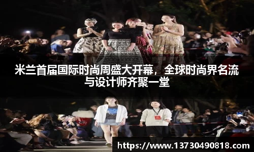 米兰首届国际时尚周盛大开幕，全球时尚界名流与设计师齐聚一堂