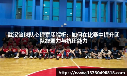 武汉篮球队心理素质解析：如何在比赛中提升团队凝聚力与抗压能力